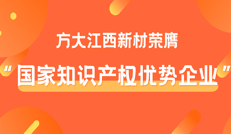 方大江西新材榮膺“國家知識(shí)產(chǎn)權(quán)優(yōu)勢(shì)企業(yè)”稱號(hào)